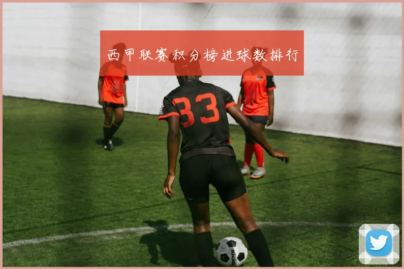 西甲联赛积分榜进球数排行