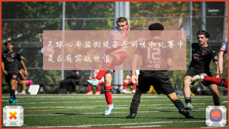足球心率监测设备在训练和比赛中是否有实战价值